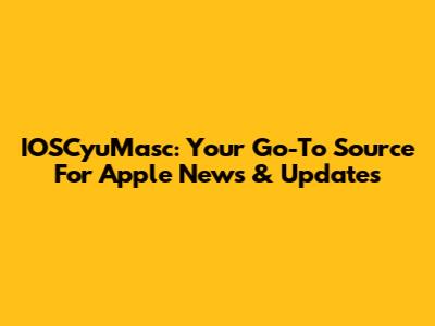 IOSCyuMasc: Your Go-To Source For Apple News & Updates