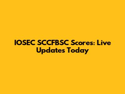 IOSEC SCCFBSC Scores: Live Updates Today