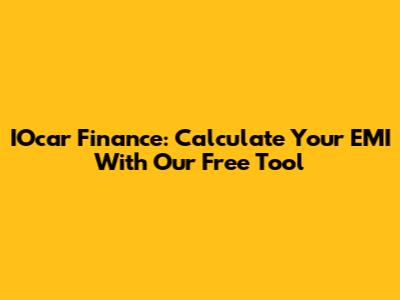 IOcar Finance: Calculate Your EMI With Our Free Tool