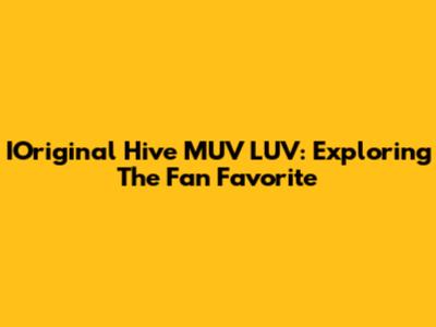 IOriginal Hive MUV LUV: Exploring The Fan Favorite