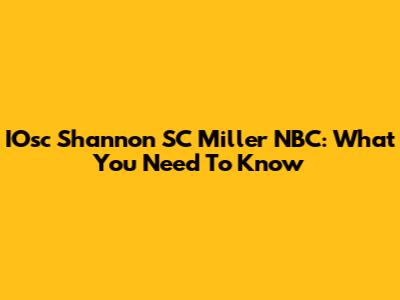 IOsc Shannon SC Miller NBC: What You Need To Know