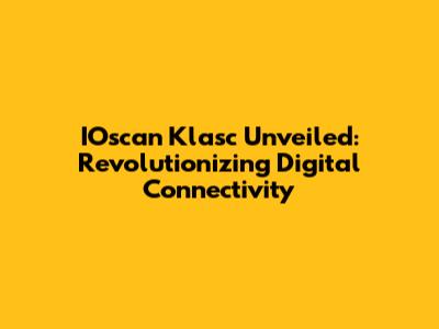 IOscan Klasc Unveiled: Revolutionizing Digital Connectivity