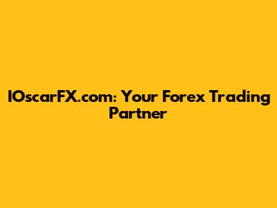 IOscarFX.com: Your Forex Trading Partner