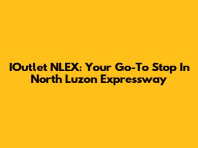 IOutlet NLEX: Your Go-To Stop In North Luzon Expressway