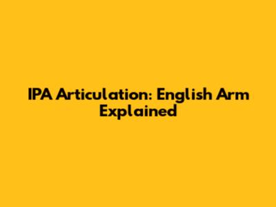 IPA Articulation: English Arm Explained