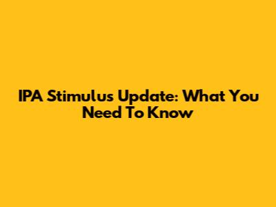 IPA Stimulus Update: What You Need To Know