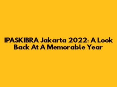 IPASKIBRA Jakarta 2022: A Look Back At A Memorable Year
