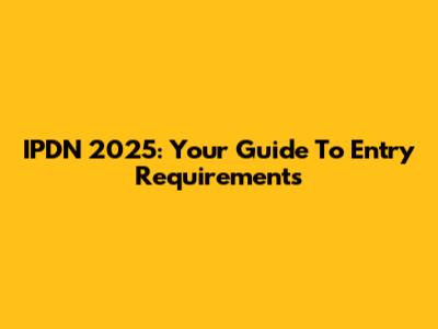IPDN 2025: Your Guide To Entry Requirements