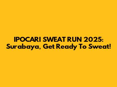 IPOCARI SWEAT RUN 2025: Surabaya, Get Ready To Sweat!