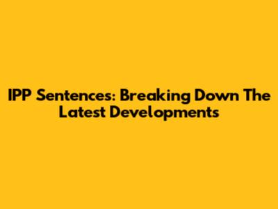 IPP Sentences: Breaking Down The Latest Developments