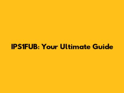 IPS1FUB: Your Ultimate Guide