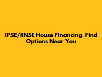 IPSE/IINSE House Financing: Find Options Near You