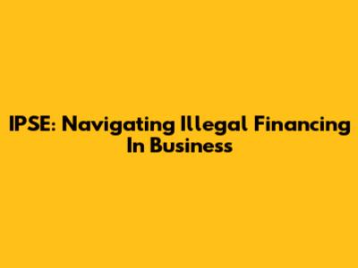 IPSE: Navigating Illegal Financing In Business