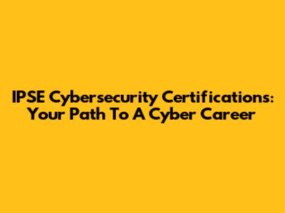 IPSE Cybersecurity Certifications: Your Path To A Cyber Career