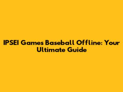 IPSEI Games Baseball Offline: Your Ultimate Guide