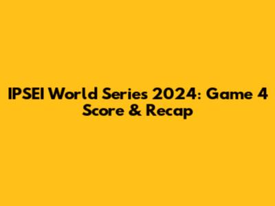IPSEI World Series 2024: Game 4 Score & Recap