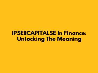 IPSEIICAPITALSE In Finance: Unlocking The Meaning