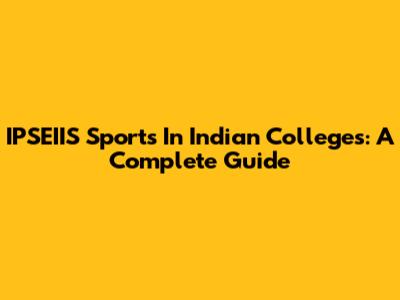 IPSEIIS Sports In Indian Colleges: A Complete Guide