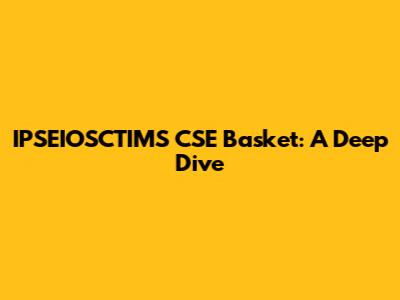 IPSEIOSCTIMS CSE Basket: A Deep Dive