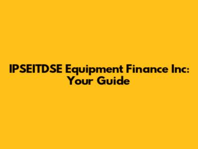 IPSEITDSE Equipment Finance Inc: Your Guide