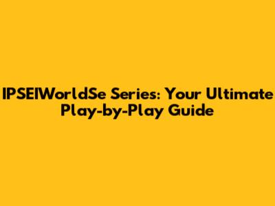 IPSEIWorldSe Series: Your Ultimate Play-by-Play Guide