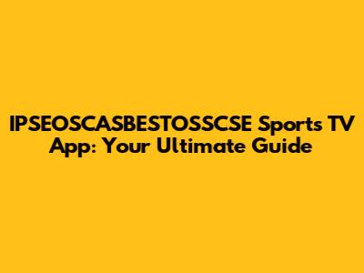 IPSEOSCASBESTOSSCSE Sports TV App: Your Ultimate Guide