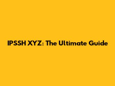 IPSSH XYZ: The Ultimate Guide