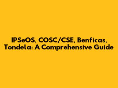 IPSeOS, COSC/CSE, Benficas, Tondela: A Comprehensive Guide