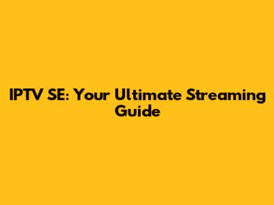 IPTV SE: Your Ultimate Streaming Guide