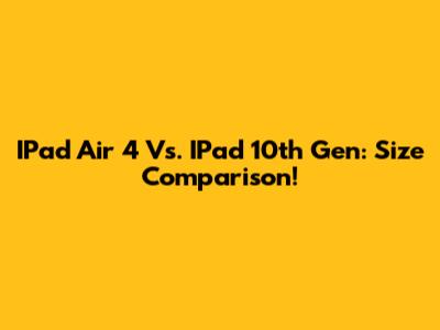IPad Air 4 Vs. IPad 10th Gen: Size Comparison!
