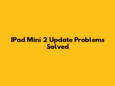 IPad Mini 2 Update Problems Solved