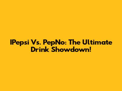 IPepsi Vs. PepNo: The Ultimate Drink Showdown!
