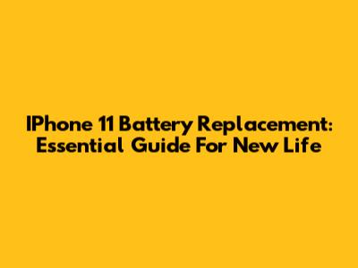 IPhone 11 Battery Replacement: Essential Guide For New Life