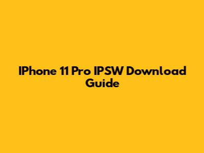 IPhone 11 Pro IPSW Download Guide