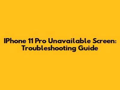 IPhone 11 Pro Unavailable Screen: Troubleshooting Guide