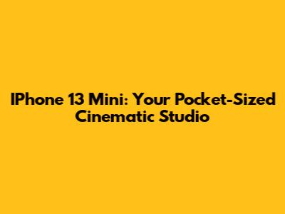IPhone 13 Mini: Your Pocket-Sized Cinematic Studio