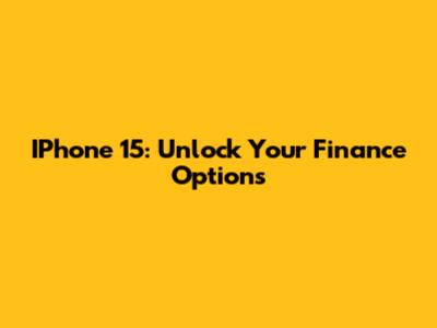 IPhone 15: Unlock Your Finance Options