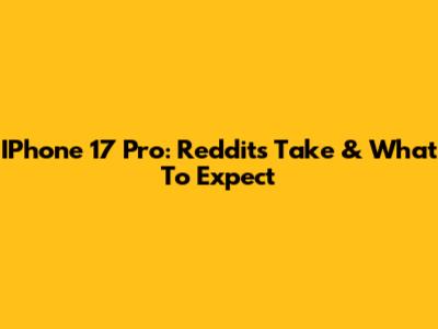 IPhone 17 Pro: Reddit's Take & What To Expect