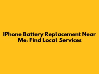 IPhone Battery Replacement Near Me: Find Local Services