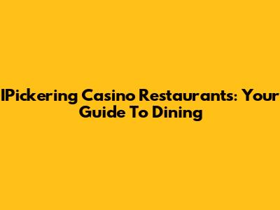 IPickering Casino Restaurants: Your Guide To Dining