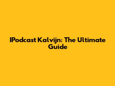 IPodcast Kalvijn: The Ultimate Guide