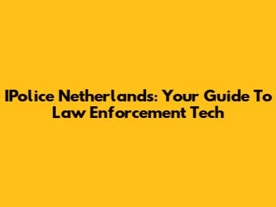 IPolice Netherlands: Your Guide To Law Enforcement Tech