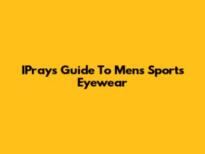 IPray's Guide To Men's Sports Eyewear