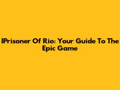 IPrisoner Of Rio: Your Guide To The Epic Game