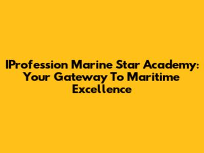 IProfession Marine Star Academy: Your Gateway To Maritime Excellence