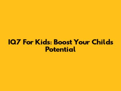 IQ7 For Kids: Boost Your Child's Potential