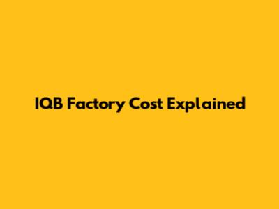 IQB Factory Cost Explained