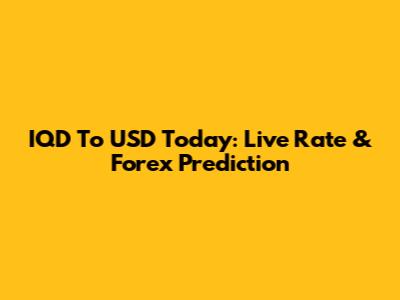 IQD To USD Today: Live Rate & Forex Prediction