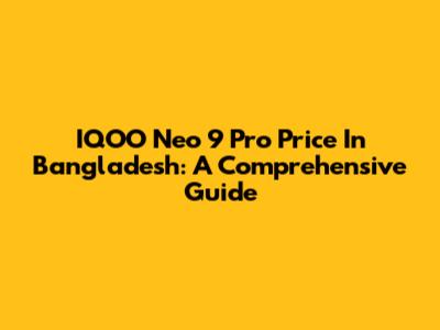 IQOO Neo 9 Pro Price In Bangladesh: A Comprehensive Guide