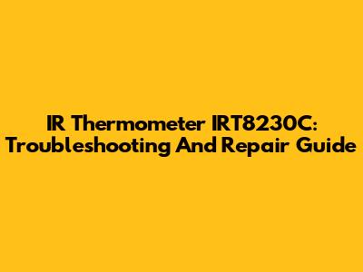 IR Thermometer IRT8230C: Troubleshooting And Repair Guide